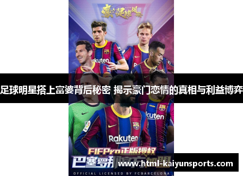 足球明星搭上富婆背后秘密 揭示豪门恋情的真相与利益博弈 足球明星搭上富婆背后秘密 揭示豪门恋情的真相与利益博弈