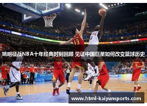 姚明征战NBA十年经典时刻回顾 见证中国巨星如何改变篮球历史 姚明征战NBA十年经典时刻回顾 见证中国巨星如何改变篮球历史
