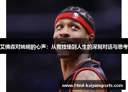 艾佛森对姚明的心声:从竞技场到人生的深刻对话与思考 艾佛森对姚明的心声:从竞技场到人生的深刻对话与思考