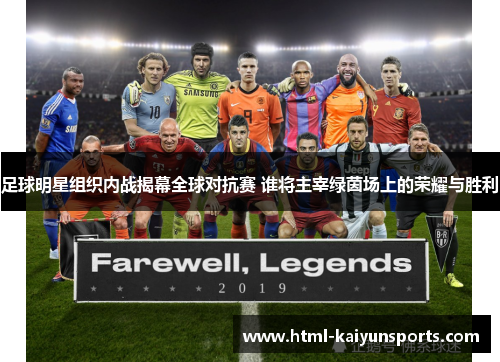 足球明星组织内战揭幕全球对抗赛 谁将主宰绿茵场上的荣耀与胜利 足球明星组织内战揭幕全球对抗赛 谁将主宰绿茵场上的荣耀与胜利