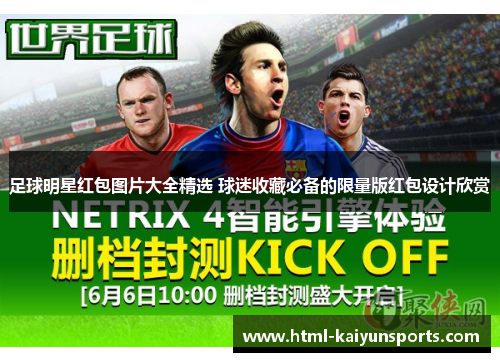 足球明星红包图片大全精选 球迷收藏必备的限量版红包设计欣赏 足球明星红包图片大全精选 球迷收藏必备的限量版红包设计欣赏