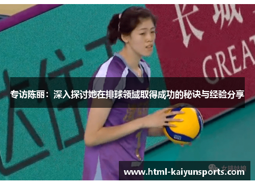 专访陈丽：深入探讨她在排球领域取得成功的秘诀与经验分享