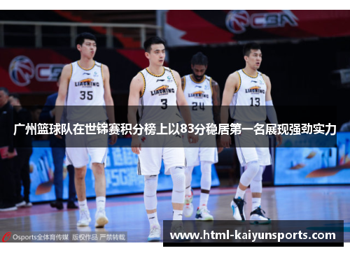 广州篮球队在世锦赛积分榜上以83分稳居第一名展现强劲实力