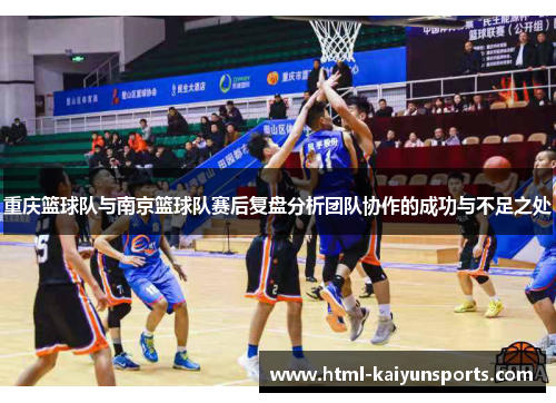 重庆篮球队与南京篮球队赛后复盘分析团队协作的成功与不足之处