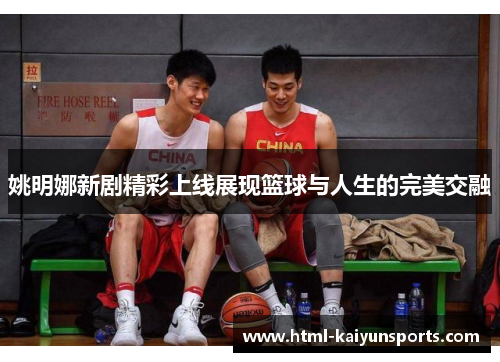姚明娜新剧精彩上线展现篮球与人生的完美交融