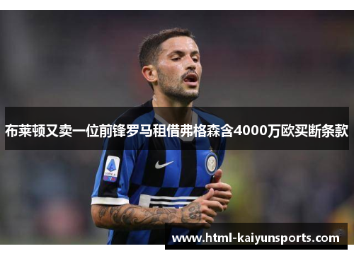 布莱顿又卖一位前锋罗马租借弗格森含4000万欧买断条款 布莱顿又卖一位前锋罗马租借弗格森含4000万欧买断条款