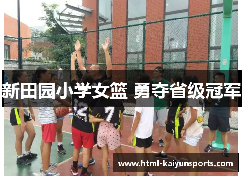 新田园小学女篮 勇夺省级冠军 新田园小学女篮 勇夺省级冠军