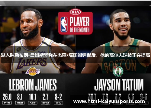 湖人队勒布朗·詹姆斯坚称在杰森·塔图姆调侃后,他的高尔夫球技正在提高 湖人队勒布朗·詹姆斯坚称在杰森·塔图姆调侃后,他的高尔夫球技正在提高