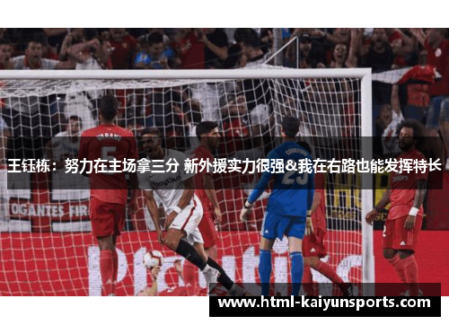 王钰栋:努力在主场拿三分 新外援实力很强&我在右路也能发挥特长 王钰栋:努力在主场拿三分 新外援实力很强&我在右路也能发挥特长