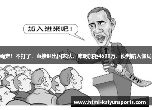 确定!不打了,直接退出国家队,库明加拒4500万,谈判陷入僵局 确定!不打了,直接退出国家队,库明加拒4500万,谈判陷入僵局