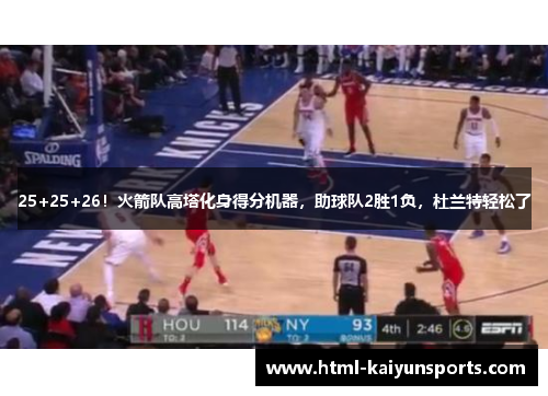 25+25+26！火箭队高塔化身得分机器，助球队2胜1负，杜兰特轻松了